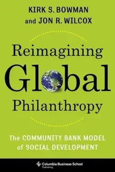 Reimagining Global Philanthropy: The Community Bank Model of Social Development, Hardcover/Kirk Bowman