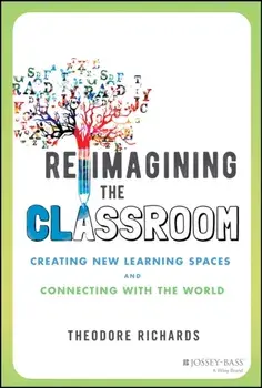 Reimagining the Classroom - Creating New Learning Spaces and Connecting with the World, Paperback/T Richards