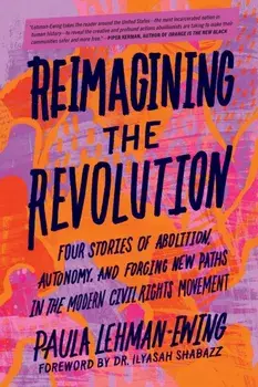 Reimagining the Revolution. Four Stories of Abolition, Autonomy, and Forging New Paths in the Modern Civil Rights Movement, Paperback/Paula Lehman-Ewing