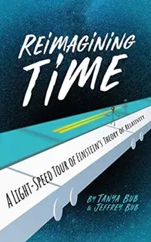 Reimagining Time: A Light-Speed Tour of Einstein's Theory of Relativity, Hardcover/Tanya Bub
