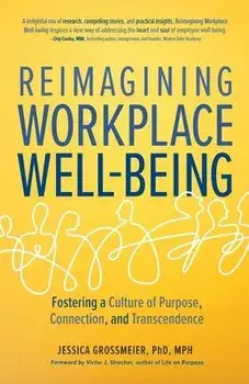 Reimagining Workplace Well-Being: Fostering a Culture of Purpose, Connection, and Transcendence, Paperback/Jessica Grossmeier