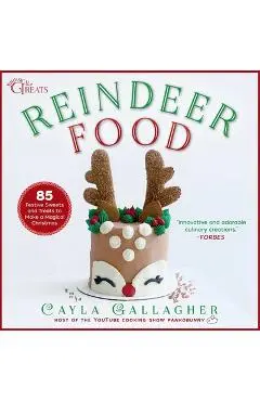Reindeer Food: 85 Festive Sweets and Treats to Make a Magical Christmas - Cayla Gallagher
