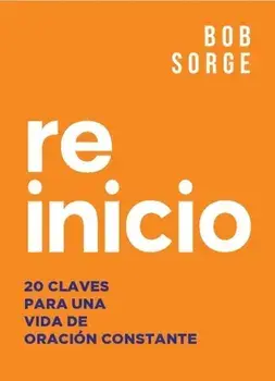 Reinicio: 20 Claves Para Una Vida de Oracion Constante, Paperback/Bob Sorge
