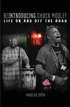 Reintroducing Chuck Mosley: Life On and Off the Road, Paperback/Douglas Esper