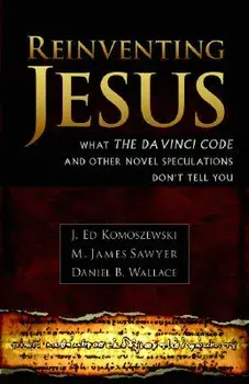 Reinventing Jesus: How Contemporary Skeptics Miss the Real Jesus and Mislead Popular Culture, Paperback/J. Ed Komoszewski
