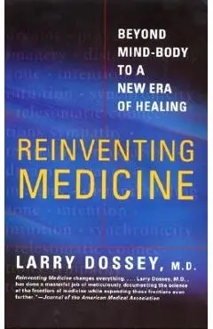 Reinventing Medicine: Beyond Mind-Body to a New Era of Healing - Larry Dossey