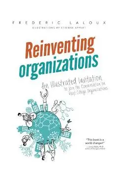 Reinventing Organizations: An Illustrated Invitation to Join the Conversation on Next-Stage Organizations - Frederic Laloux