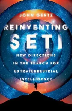 Reinventing Seti: New Directions in the Search for Extraterrestrial Intelligence - John Gertz