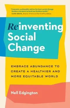 Reinventing Social Change: Embrace Abundance to Create a Healthier and More Equitable World - Nell Edgington