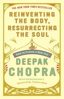 Reinventing the Body, Resurrecting the Soul: How to Create a New You, Paperback/Deepak Chopra
