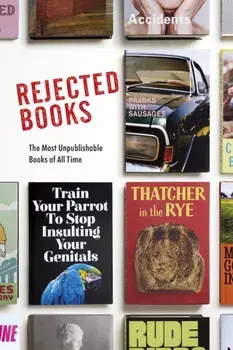 Rejected Books : The Most Unpublishable Books of All Time/Graham Johnson, Rob Hibbert