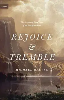 Rejoice and Tremble. The Surprising Good News of the Fear of the Lord, Hardback/Michael Reeves