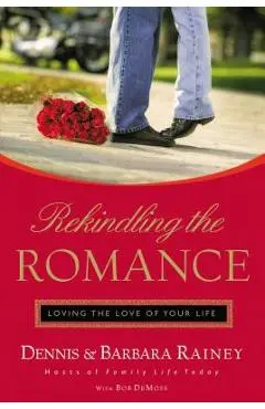 Rekindling the Romance: Loving the Love of Your Life - Dennis Rainey