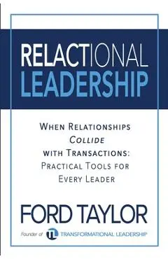 Relactional Leadership: When Relationships Collide with Transactions (Practical Tools for Every Leader) - Ford Taylor