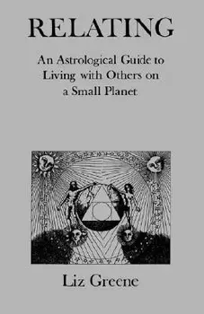 Relating: An Astrological Guide to Living with Others on a Small Planet, Paperback/Liz Greene