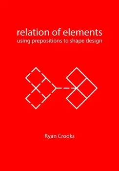 Relation of Elements. Using Prepositions to Shape Design, Paperback/Ryan Crooks