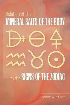 Relation of the Mineral Salts of the Body to the Signs of the Zodiac, Paperback/George W. Carey