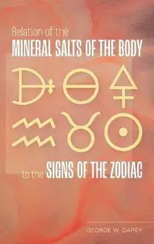 Relation of the Mineral Salts of the Body to the Signs of the Zodiac, Hardcover/George W. Carey