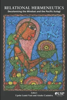 Relational Hermeneutics: Decolonising the Mindset and the Pacific Itulagi, Paperback/Aisake Casimira