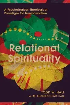 Relational Spirituality: A Psychological-Theological Paradigm for Transformation, Hardcover/Todd W. Hall