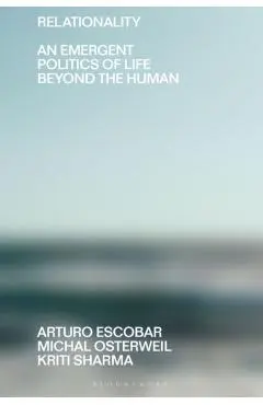 Relationality: An Emergent Politics of Life Beyond the Human - Arturo Escobar