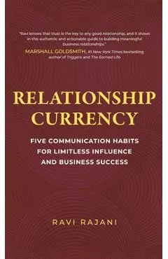 Relationship Currency: Five Communication Habits For Limitless Influence and Business Success - Ravi Rajani