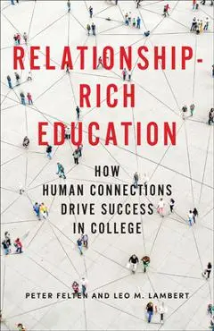 Relationship-Rich Education: How Human Connections Drive Success in College - Peter Felten