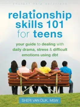 Relationship Skills 101 for Teens: Your Guide to Dealing with Daily Drama, Stress, and Difficult Emotions Using Dbt, Paperback/Sheri Van Dijk