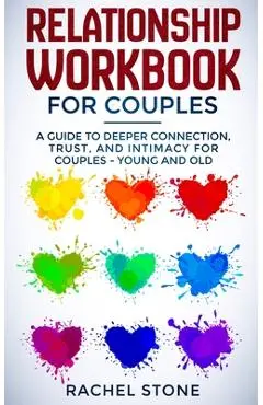 Relationship Workbook for Couples: A Guide to Deeper Connection, Trust, and Intimacy for Couples - Young and Old - Rachel Stone