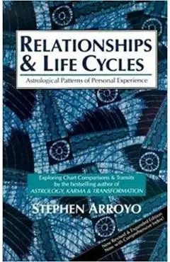 Relationships and Life Cycles: Astrological Patterns of Personal Experience - Stephen Arroyo