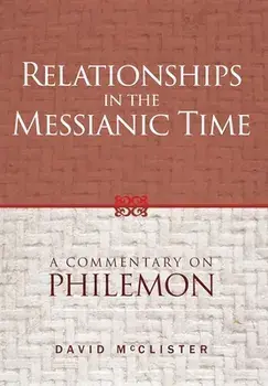 Relationships in the Messianic Time: A Commentary on Philemon, Hardcover/David Mcclister