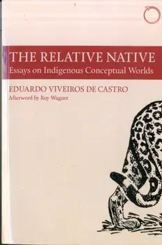 Relative Native - Essays on Indigenous Conceptual Worlds, Paperback/Eduardo Viveiro De Castro