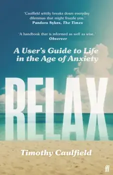 Relax. A User's Guide to Life in the Age of Anxiety, Main, Paperback/Timothy Caulfield