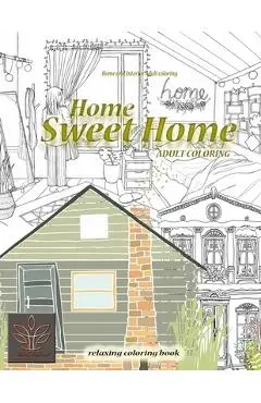 Relaxing coloring book Home Sweet Home. Home and Interior Adult coloring: Adult coloring book Home & Architecture - Enjoyable Harmony