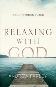 Relaxing with God: The Neglected Spiritual Discipline, Paperback/Andrew Farley