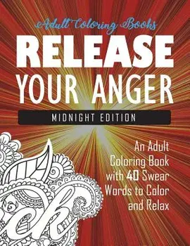 Release Your Anger: Midnight Edition: An Adult Coloring Book with 40 Swear Words to Color and Relax, Paperback/Adult Coloring Books