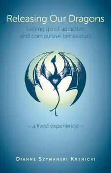 Releasing Our Dragons: Letting go of addictive and compulsive behaviours, Paperback/Dianne Szymanski Krynicki