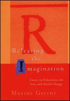 Releasing the Imagination: Essays on Education, the Arts, and Social Change, Paperback/Maxine Greene