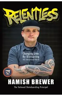 Relentless: Changing Lives by Disrupting the Educational Norm - Hamish Brewer