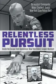 Relentless Pursuit: Inside the Escape from Dannemora - New York State's Largest Manhunt, Paperback/Incident Commander Major Charles Guess
