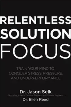 Relentless Solution Focus: Train Your Mind to Conquer Stress, Pressure, and Underperformance, Hardback/Ellen Reed