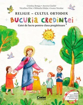 Religie - cultul ortodox. Bucuria credintei. Caiet de lucru clasa pregatitoare/Cristina Benga, Aurora Ciachir, Niculina Filat, Mihaela Ghitiu, Ioana Niculae