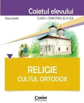 Religie. Cultul Ortodox. Caietul elevului. Clasa I. Semestrul al II-lea/Irina Leonte
