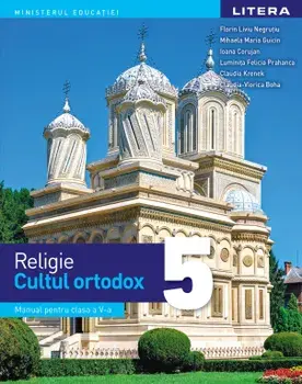 Religie. Cultul ortodox. Manual pentru clasa a V-a/Florin Liviu Negrutiu, Mihaela Maria Guicin, Ioana Corujan, Luminita Felicia Prahanca, Claudia Krenek, Claudia-Viorica Boha