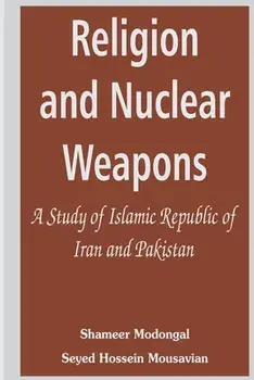 Religion and Nuclear Weapons: A Study of Islamic Republic of Iran and Pakistan, Paperback/Shameer Modongal