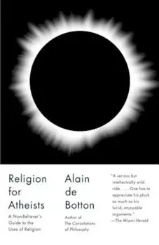 Religion for Atheists: A Non-Believer's Guide to the Uses of Religion, Paperback/Alain De Botton