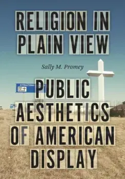 Religion in Plain View. Public Aesthetics of American Display, Hardback/Sally M. Promey