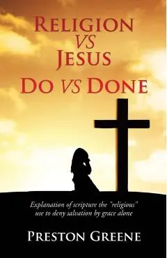 RELIGION vs JESUS Do vs Done - Preston Greene