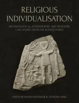 Religious Individualisation. Archaeological, Iconographic and Epigraphic Case Studies from the Roman World, Hardback/***