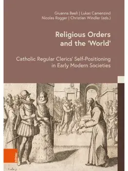 Religious Orders and the ‘World’. Catholic Regular Clerics’ Self-Positioning in Early Modern Societies, 1. Edition, Hardback/***